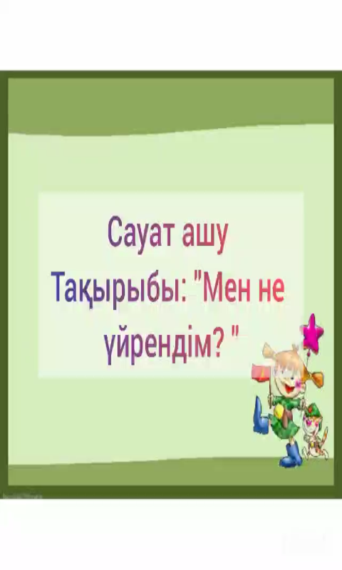 Білім беру саласы: "Қатынас"     Оқу қызметі: Сауат ашу негіздері          Тақырыбы:"Мен не білім,  не үйренді? "            Əзірлеген:  Алишева Ж. С