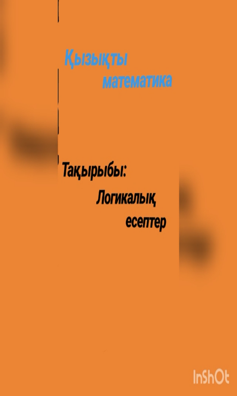 Білім беру саласы: "Таным"       Оқу қызметі: Математика негіздері              Тақырыбы: "Логикалық есептер"            Əзірлеген:  Сопакова Л. Ж